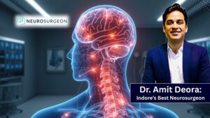Dr. Amit Deora Indore Best Neurosurgeon Bringing World-Class Brain and Spine Care Closer to You